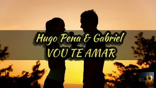 Hugo Pena & Gabriel- Vou Te Amar (LETRA)