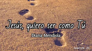 Jesús quiero ser como tu - Diana Mendiola (letra)