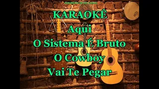 Karaokê Aqui o Sistema É Bruto - O Cowboy Vai Te Pegar - Sertanejokê