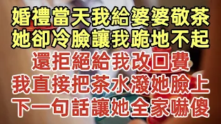 婚禮當天我給婆婆敬茶！她卻冷臉讓我跪地不起！還拒絕給我改口費！我直接把茶水潑她臉上！下一句話讓她全家嚇傻！#落日溫情#中老年幸福人生#美麗人生#幸福生活#幸福人生#中老年生活#生活經驗#情感故事