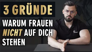 3 Gründe warum Frauen NICHT auf dich stehen