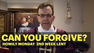 Can you forgive? Homily for Monday in the Second Week of Lent