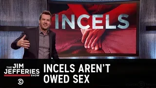 Hey, "Incels," Women Don't Owe You Anything - The Jim Jefferies Show