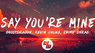 GhostDragon - Say You're Mine (Lyrics) ft. Jaime Deraz & Kevin Chung