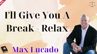 I'll Give You A Break   Relax - Max Lucado