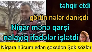 Nigar Camala hücum edən şəxs görün nələr danisdi