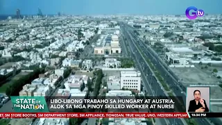 Libo-libong trabaho sa Hungary at Austria, alok sa mga Pinoy skilled worker at nurse | SONA