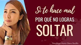 Si te hace mal ¿POR QUÉ NO LOGRAS SOLTAR? | Psicóloga Maria Elena Badillo