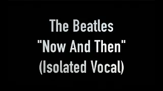 Now and Then (Isolated Vocal Only Acapella) by The Beatles - Classic Rock, Pop Rock