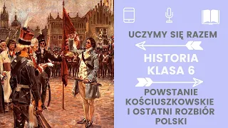 Historia, klasa 6. 30. Powstanie kościuszkowskie i ostatni rozbiór Polski. Uczymy się razem