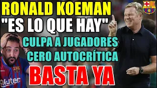 💥KOEMAN: "ES LO QUE HAY" - CERO AUTOCRÍTICA y CULPA a los JUGADORES - ¡YA BASTA de EXCUSAS!