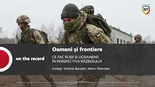 PODCAST. Oameni și frontiere. CE FAC RUȘII ȘI UCRAINENII ÎN PERSPECTIVA RĂZBOIULUI