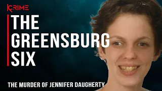 THE GREENSBURG SIX - The Murder of Jennifer Daugherty