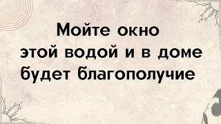 Мойте окно только этой водой и в доме будет благополучие.