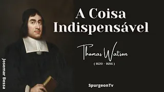 A Coisa Indispensável   |  Thomas Watson ( 1620 - 1686 )