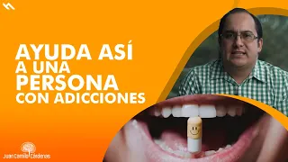 Ayuda Así A Una Persona Con Adicciones - Juan Camilo Psicologo