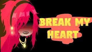 •Break my heart• |GCVM| JD