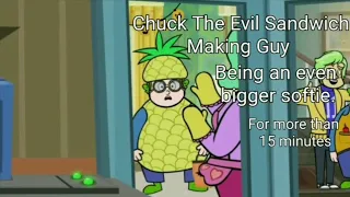 Chuck the Evil Sandwich Making Guy being an even bigger softie for more than 15 minutes