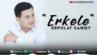 Erpolat Ganiev - Erkele | Ерполат Ганиев - Еркеле