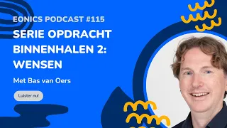 Eonics Podcast #115 - Serie Opdracht Binnenhalen 2: wensen - met Bas van Oers