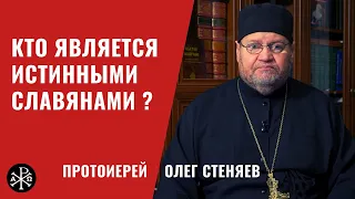 Кто является истынными славянами? | Протоиерей Олег Стеняев