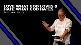 Love What God Loves & Hate What God Hates | Pastor Kerry Murphy | June 6 | Antioch Church
