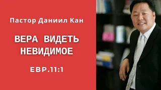 "Вера - видеть невидимое"  Пастор Даниил Кан  (Евреям 11: 1)