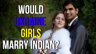 Would Beautiful Ukrainian Women Or Russian Girls Marry An Indian Men?