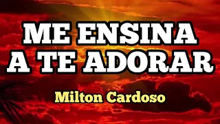 Milton Cardoso - Me ensina a Te adorar