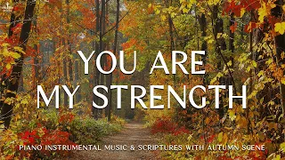 You Are My Strength: Christian Instrumental Worship & Prayer Music With Scriptures🍁Divine Melodies
