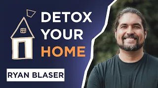 How To Create The Healthiest Home On Earth Ft. Ryan Blaser | Ep. 70