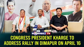 CONGRESS PRESIDENT  KHARGE TO ADDRESS RALLY IN DIMAPUR ON APRIL 16