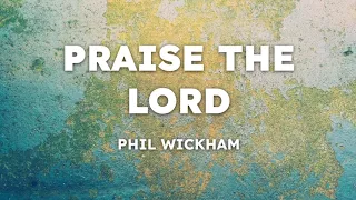 Phil Wickham - Praise the Lord (Lyrics)