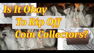Is It Okay To Rip Off Coin Collectors If They're Ignorant Or Stupid?