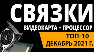 ТОП—10. Лучшие связки процессор + видеокарта. Декабрь 2021 года. Рейтинг!