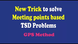 [New Trick] Time Speed and Distance Meeting points problems [GPS Method]