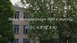 Моим одноклассникам 1980 г. выпуска ПОСВЯЩАЮ !