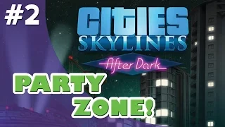 PARTY ZONE! // Cities: Skylines AFTER DARK! #2