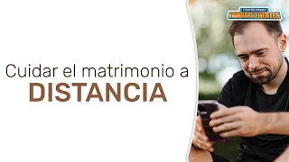 N°74. Cuidar el MATRIMONIO a DISTANCIA｜Dr. Armando Duarte #ConstruyendoFamiliasFuertes