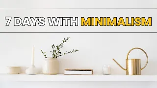 7 Days to Transform Your Life with MINIMALISM