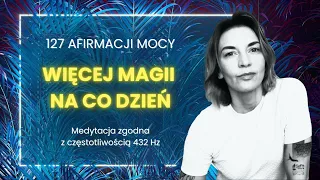 127 afirmacji mocy, 432 Hz. Słuchaj każdego dnia. Więcej magii na co dzień.