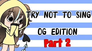 Try not to sing OG edition (Part 2) //Gacha Life