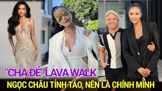 “Cha đẻ” của Lava Walk căn dặn Ngọc Châu phải tỉnh táo, nhắn nhủ một câu khiến nàng hậu “giật mình”