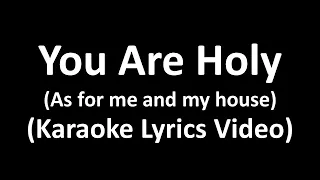 You Are Holy [As for me and my house](Karaoke Lyrics Video)