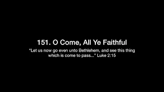 151. O Come, All Ye Faithful (The Lord Jesus Christ : His Birth)