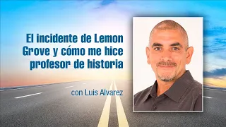 El incidente de Lemon Grove y cómo me convertí en profesor de historia, con Luis Álvarez