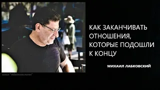 КАК ЗАКАНЧИВАТЬ ОТНОШЕНИЯ, КОТОРЫЕ ПОДОШЛИ К КОНЦУ Михаил Лабковский