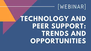 WEBINAR: Technology And Peer Support: Trends And Opportunities