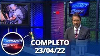 Operação de Risco (23/04/22) | Completo