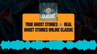 True Ghost Stories 🦇 Real Ghost Stories Online Classic | Real Ghost Stories Online